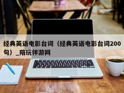 经典英语电影台词（经典英语电影台词200句）_陪玩伴游网