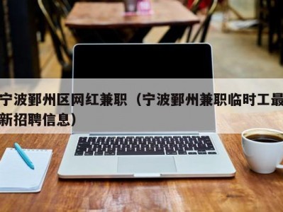 宁波鄞州区网红兼职（宁波鄞州兼职临时工最新招聘信息）