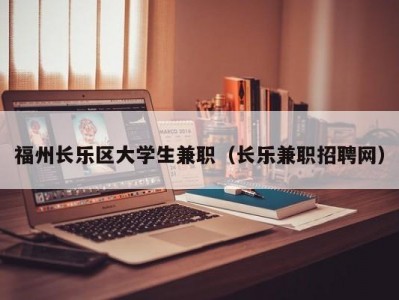 福州长乐区大学生兼职（长乐兼职招聘网）