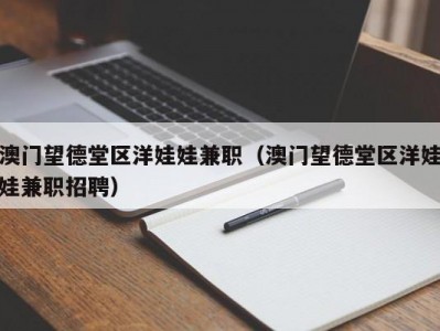 澳门望德堂区洋娃娃兼职（澳门望德堂区洋娃娃兼职招聘）