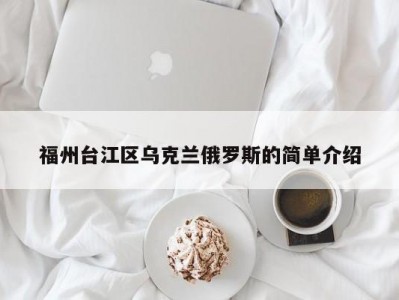 福州台江区乌克兰俄罗斯的简单介绍