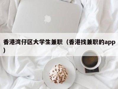 香港湾仔区大学生兼职（香港找兼职的app）