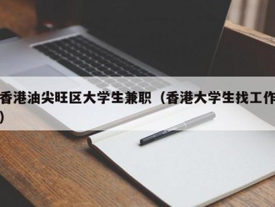 香港油尖旺区大学生兼职（香港大学生找工作）