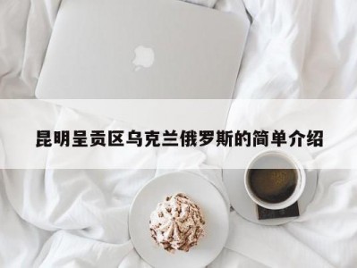 昆明呈贡区乌克兰俄罗斯的简单介绍