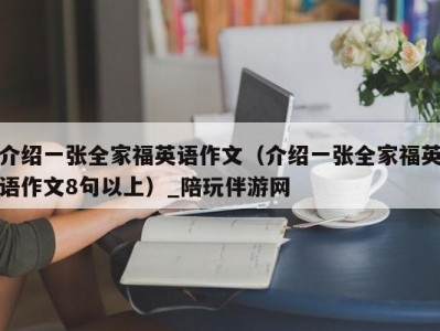 介绍一张全家福英语作文（介绍一张全家福英语作文8句以上）_陪玩伴游网